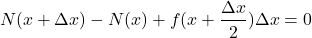 \begin{equation*} N(x+\Delta x) - N(x) + f(x+\frac{\Delta x}{2}) \Delta x = 0 \end{equation*}