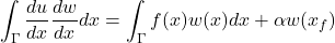 \begin{equation*} \int_{\Gamma}\frac{du}{dx}\frac{dw}{dx}dx=\int_{\Gamma}f(x)w(x)dx+\alpha w(x_{f}) \hspace{10}\forallw \end{equation*}
